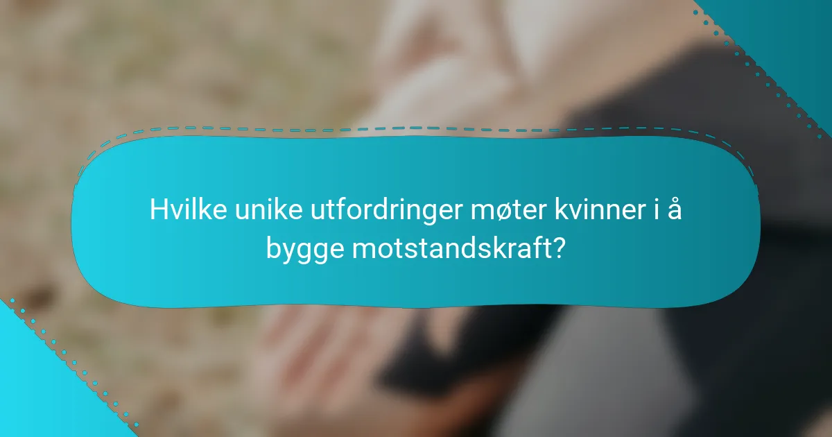 Hvilke unike utfordringer møter kvinner i å bygge motstandskraft?