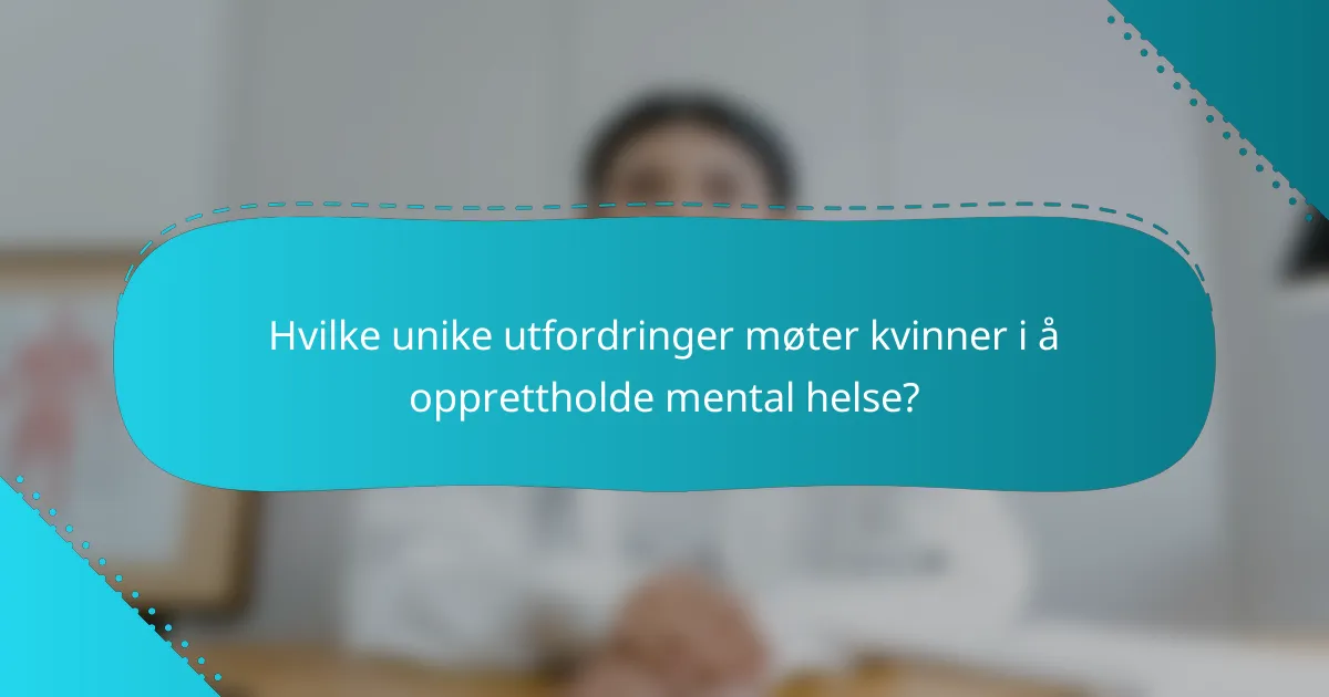 Hvilke unike utfordringer møter kvinner i å opprettholde mental helse?