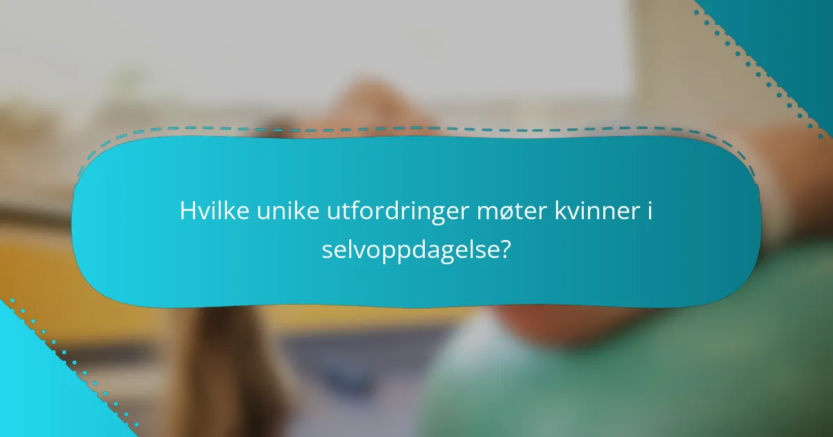 Hvilke unike utfordringer møter kvinner i selvoppdagelse?