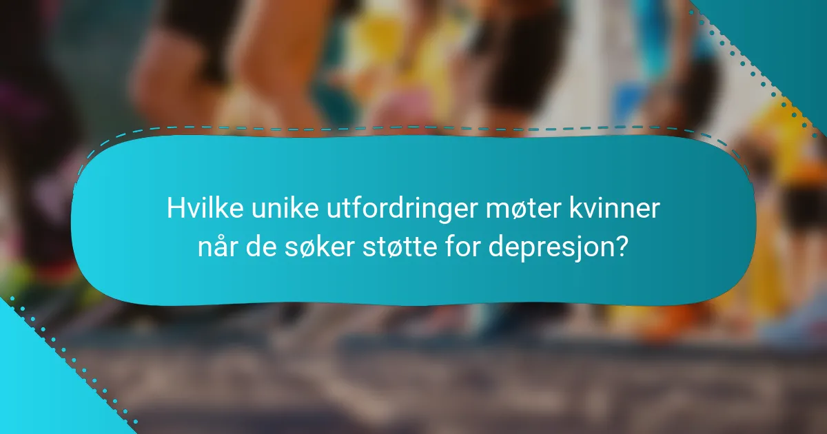 Hvilke unike utfordringer møter kvinner når de søker støtte for depresjon?