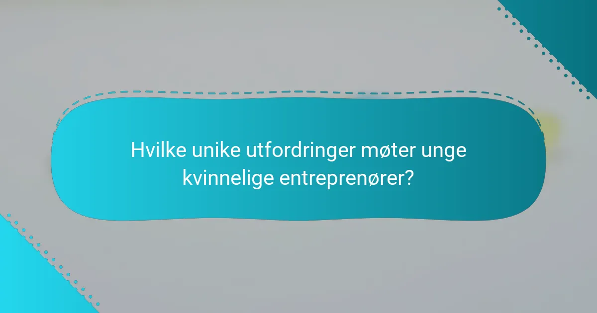 Hvilke unike utfordringer møter unge kvinnelige entreprenører?