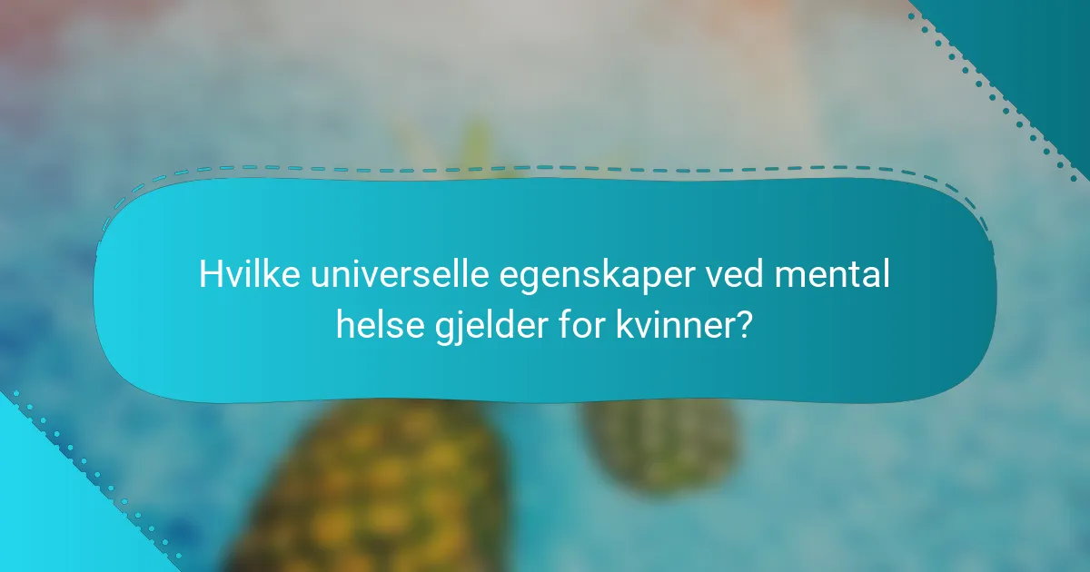 Hvilke universelle egenskaper ved mental helse gjelder for kvinner?