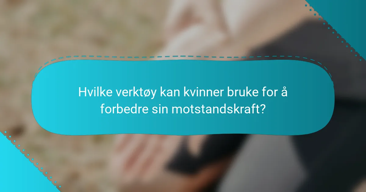 Hvilke verktøy kan kvinner bruke for å forbedre sin motstandskraft?