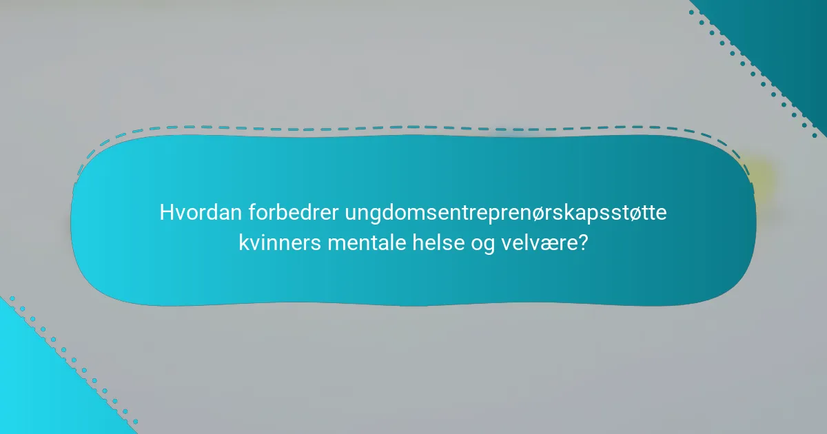 Hvordan forbedrer ungdomsentreprenørskapsstøtte kvinners mentale helse og velvære?