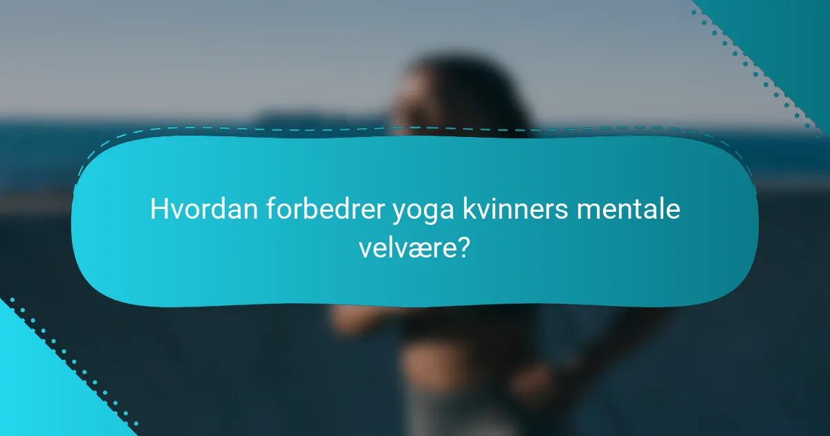 Hvordan forbedrer yoga kvinners mentale velvære?