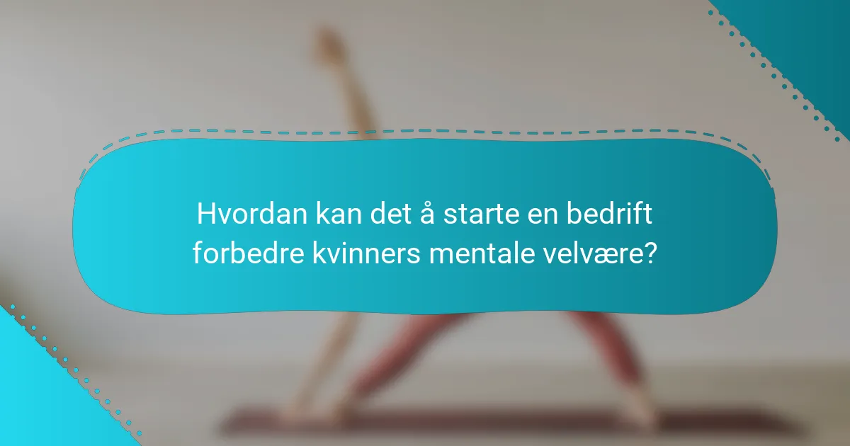 Hvordan kan det å starte en bedrift forbedre kvinners mentale velvære?
