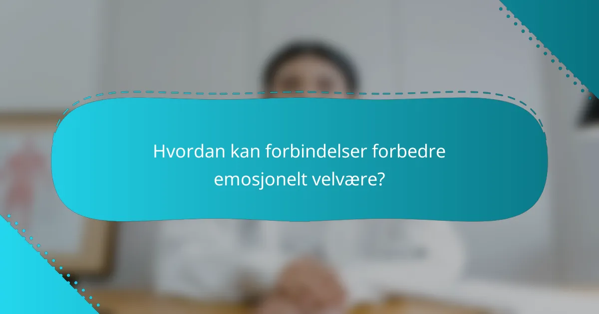 Hvordan kan forbindelser forbedre emosjonelt velvære?