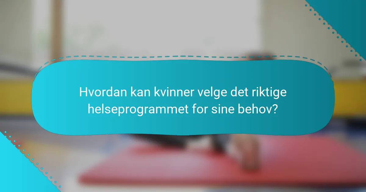 Hvordan kan kvinner velge det riktige helseprogrammet for sine behov?