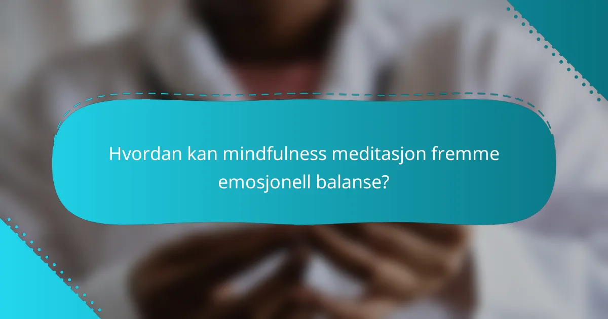 Hvordan kan mindfulness meditasjon fremme emosjonell balanse?