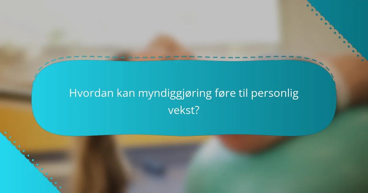 Hvordan kan myndiggjøring føre til personlig vekst?