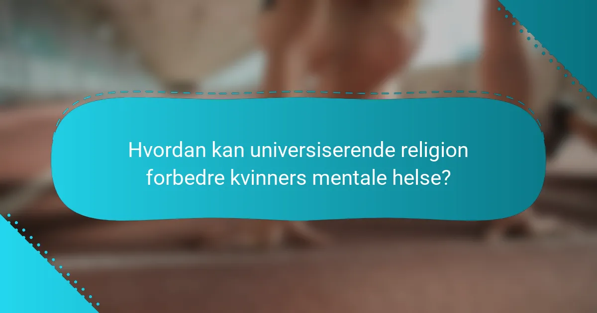Hvordan kan universiserende religion forbedre kvinners mentale helse?