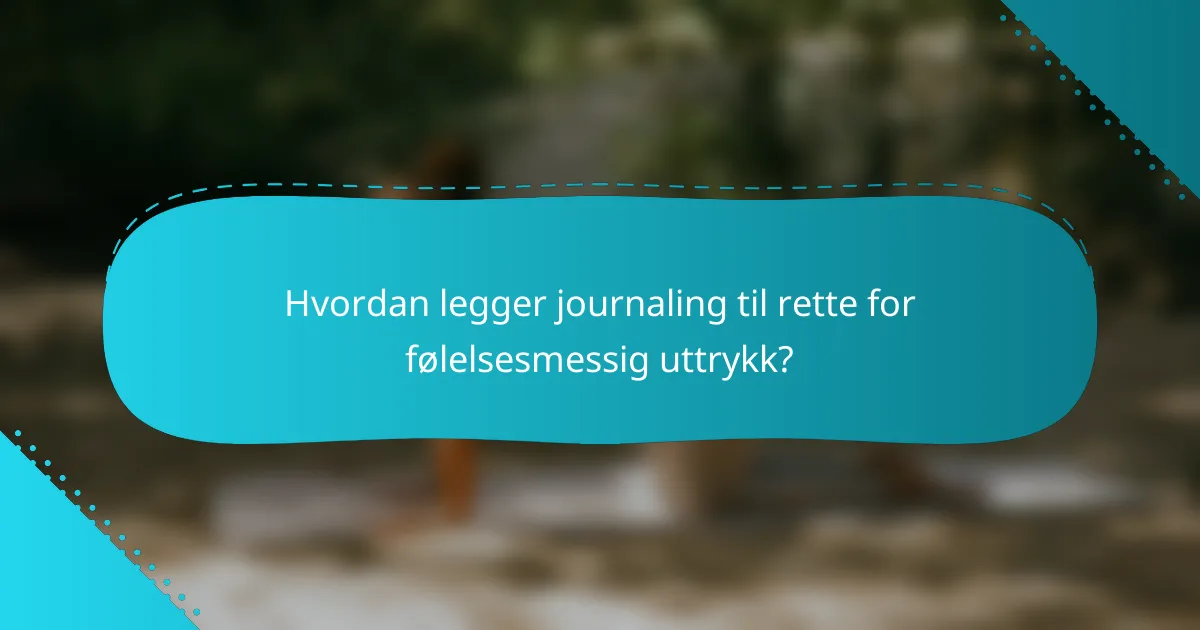 Hvordan legger journaling til rette for følelsesmessig uttrykk?