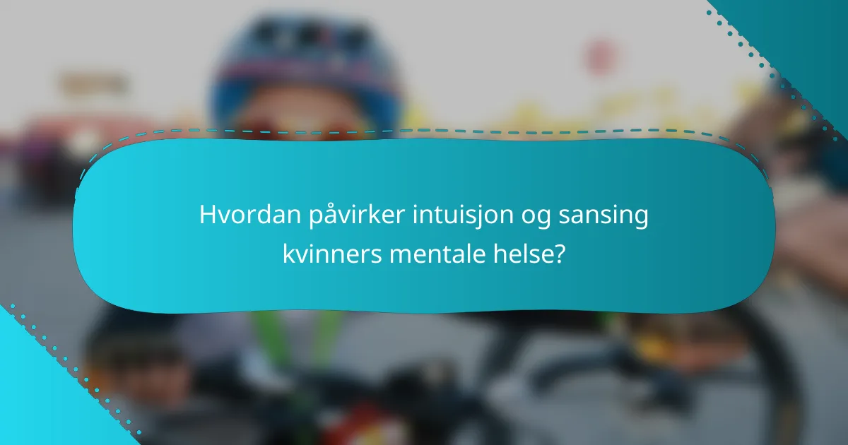 Hvordan påvirker intuisjon og sansing kvinners mentale helse?