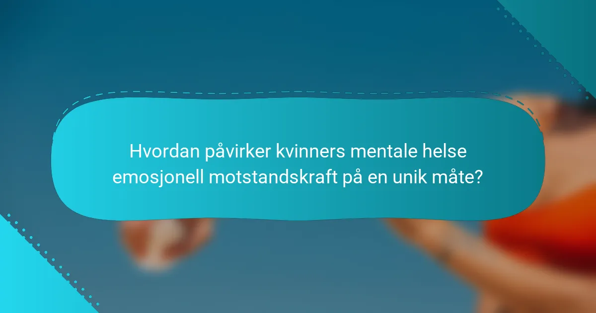Hvordan påvirker kvinners mentale helse emosjonell motstandskraft på en unik måte?