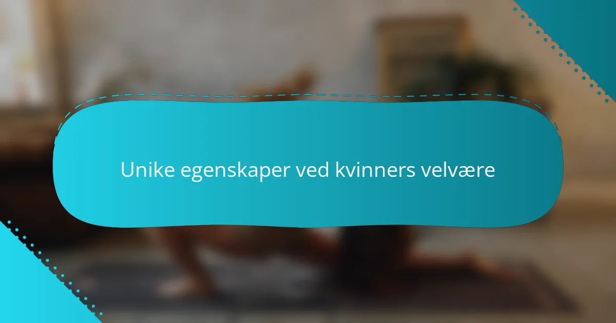 Unike egenskaper ved kvinners velvære