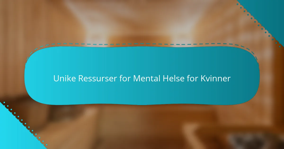 Unike Ressurser for Mental Helse for Kvinner